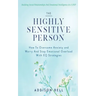 The Highly Sensitive Person: Building Social Relationships And Emotional Intelligence As A HSP - How To Overcome Anxiety and Worry And Stop Emotion