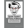 Quote Junkie: Funny Edition: Hundreds Of Hilarious Quotes By Some Of The Most Serious Men And Women In The History Of The World