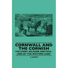 Cornwall and the Cornish - The Story, Religion and Folk-Lore of 'The Western Land'