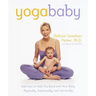 Yoga Baby: Exercises to Help You Bond with Your Baby Physically, Emotionally, and Spiritually