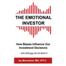 The Emotional Investor: How Biases Influence Your Investment Decisions...And What You Can Do About It