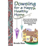 Dowsing for a Healthy, Happy Home: Improving the health of your home with the art of dowsing