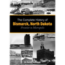 The Complete History of Bismarck, North Dakota: Frontier to Metropolis