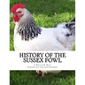 History of the Sussex Fowl: Containing the English and American Sussex Chicken Standard