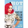 Hot & Heavy: Fierce Fat Girls on Life, Love & Fashion