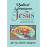 Radical Adventures with Jesus: Experiencing the Miracles of Jesus Christ in the World Today!
