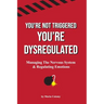 You're Not Triggered, You're Dysregulated: Managing The Nervous System & Regulating Emotions