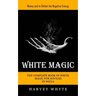 White Magic: Money and to Defeat the Negative Energy (The Complete Book of White Magic for Novices in Wicca)