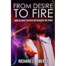 From Desire to Fire: How to Easily Tap into The Realm of The Spirit