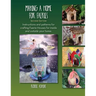 Making A Home For Faeries: Instructions and patterns for crafting Faerie Houses for inside and outside your home.