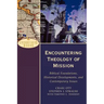 Encountering Theology of Mission: Biblical Foundations, Historical Developments, and Contemporary Issues