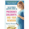 The Ultimate Survival Guide to Pregnancy, Childbirth, and Your Newborn