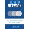How To Network: Build Instant Trust & Respect With Anyone You Meet