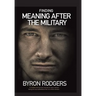Finding Meaning After the Military: A combat and survival manual for every veteran facing the new battlefield of life when entering the 1st civilian d