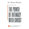 The Power of Intimacy with Christ: Overcoming the Obstacles That Hinder Intimacy