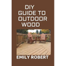 DIY Guide to Outdoor Wood: A Complete Easy-to-Build Step-by-Step Projects (Creative Homeowner) Easy-to-Follow Instructions for Trellises, Planter