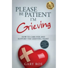 Please Be Patient, I'm Grieving: How to Care For and Support the Grieving Heart