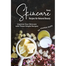 Easy Skincare Recipes for Natural Beauty: Improve Your Skincare with These Simple Recipes