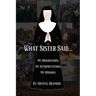 What Sister Said...: My Observations, My Interpretations, My Opinions