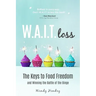 W.A.I.T.loss: The Keys to Food Freedom and Winning the Battle of the Binge