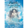 Faith, Through The Eyes of A Child: An inspirational autobiography of "The Little one, of the Blessed"
