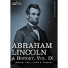 Abraham Lincoln: A History, Vol.IX (in 10 Volumes)