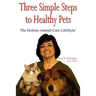 Three Simple Steps to Healthy Pets: The Holistic Animal Care Lifestyletm