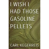 I Wish I Had Those Gasoline Pellets