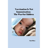 Vaccination Is Not Immunization: The War On Children