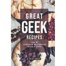 Great Geek Recipes: Your #1 Cookbook of Nerd-Approved Snacks Drinks!
