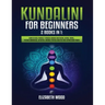 Kundalini for Beginners: 2 Books in 1: Learn to Heal Yourself through Chakra Meditation, Astral Travel, Psychic Awareness, Intuition, Enhance P