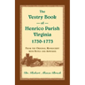 The Vestry Book of Henrico Parish, Virginia, 1730-1773: From the Original Manuscript, with Notes and Appendix
