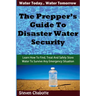 The Prepper's Guide To Disaster Water Security: Learn How To Find, Treat And Safely Store Water To Survive Any Emergency Situation