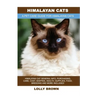Himalayan Cats: Himalayan Cat General Info, Purchasing, Care, Cost, Keeping, Health, Supplies, Food, Breeding and More Included! A Pet