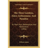 The Three Gardens, Eden, Gethsemane, And Paradise: Or Man's Run, Redemption, And Restoration (1856)