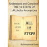 Understand and Complete The 12 Steps of Alcoholics Anonymous: Your Guide to All 12 Steps