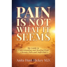 Pain Is Not What It Seems: The Guide to Understanding and Healing from Chronic Pain and Suffering