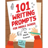 101 Writing Prompts for Middle School: Fun and Engaging Prompts for Stories, Journals, Essays, Opinions, and Writing Assignments