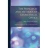 The Principles and Methods of Geometrical Optics: Especially As Applied to the Theory of Optical Instruments
