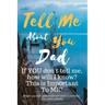 Tell Me about You Dad: If You Don't Tell Me, Who Will? This Is Important to Me! People You Will Never Know Will Want to Read This. Your Future Family!