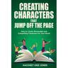 Creating Characters That Jump Off The Page: How To Create Memorable And Compelling Characters For Your Novel