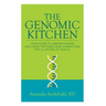 The Genomic Kitchen: Your Guide To Understanding And Using The Food-Gene Connection For A Lifetime Of Health