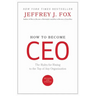 How to Become CEO: The Rules for Rising to the Top of Any Organization