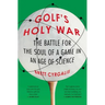 Golf's Holy War: The Battle for the Soul of a Game in an Age of Science