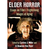 Elder Horror: Essays on Film's Frightening Images of Aging