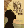 Mental Health Journal for Black Men: Prompts and Practices to Prioritize Yourself and Work on Your Well-Being