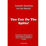 You Can Do The Splits! Scientific Stretching for Fast Results!: Everything You Need to Know to Achieve Maximum Flexibility as Quickly, Safely and Effi