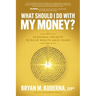 What Should I Do with My Money?: Economic Insights to Build Wealth Amid Chaos