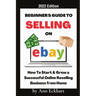 Beginner's Guide To Selling On Ebay 2022 Edition: 2022 Edition