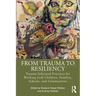 From Trauma to Resiliency: Trauma-Informed Practices for Working with Children, Families, Schools, and Communities